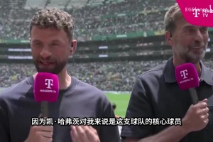 穆勒称赞哈弗茨：他是德国的绝对核心，哈弗茨必须每分钟都上！